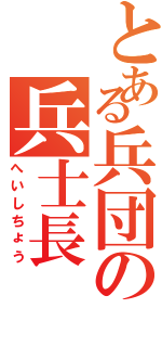 とある兵団の兵士長（へいしちょう）