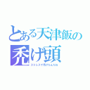 とある天津飯の禿げ頭（ストレスで禿げたんだね）