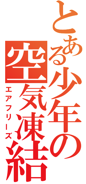 とある少年の空気凍結（エアフリーズ）