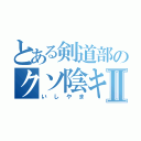 とある剣道部のクソ陰キヤⅡ（いしやま）