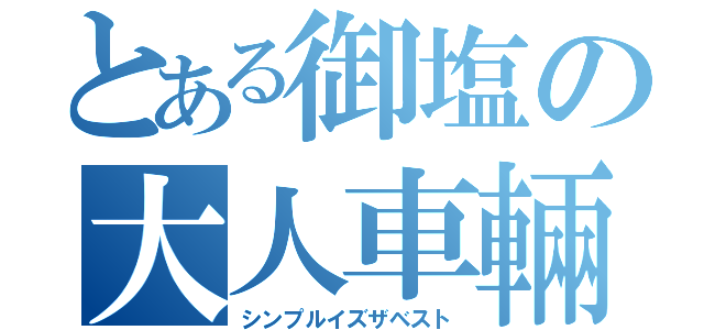 とある御塩の大人車輛（シンプルイズザベスト）