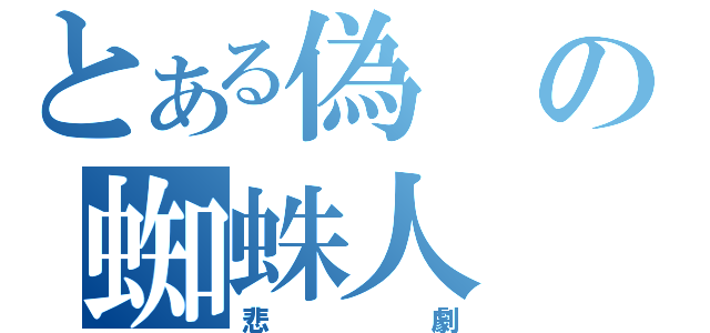 とある偽の蜘蛛人（悲劇）