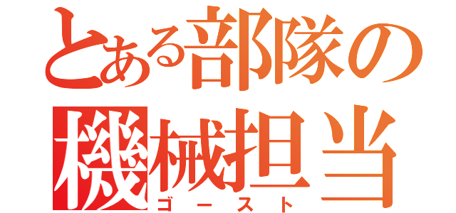 とある部隊の機械担当（ゴースト）