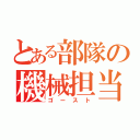 とある部隊の機械担当（ゴースト）