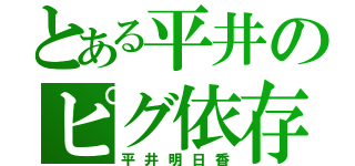 とある平井のピグ依存（平井明日香）