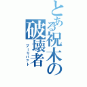 とある祝木の破壊者（ プーリパット）