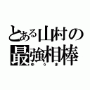 とある山村の最強相棒（ゆうま）