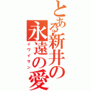 とある新井の永遠の愛（イワイサン）