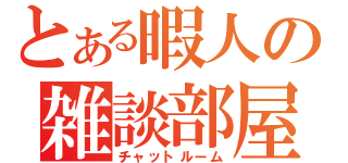 とある暇人の雑談部屋（チャットルーム）