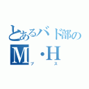 とあるバド部のＭ・Ｈ（ブス）