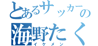 とあるサッカー部の海野たくや（イケメン）