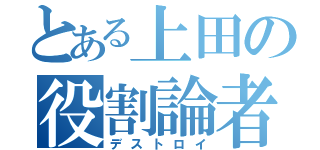 とある上田の役割論者（デストロイ）