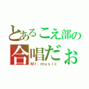 とあるこえ部の合唱だぉ（Ｍｒ．ｍｕｓｉｃ）