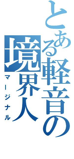 とある軽音の境界人（マージナル）