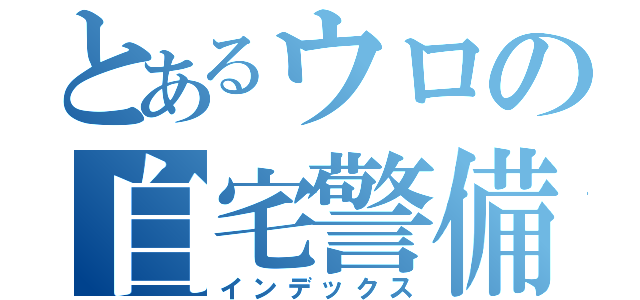 とあるウロの自宅警備（インデックス）