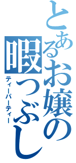 とあるお嬢の暇つぶし（ティーパーティー）