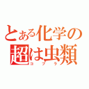 とある化学の超は虫類（コ ブ ラ）