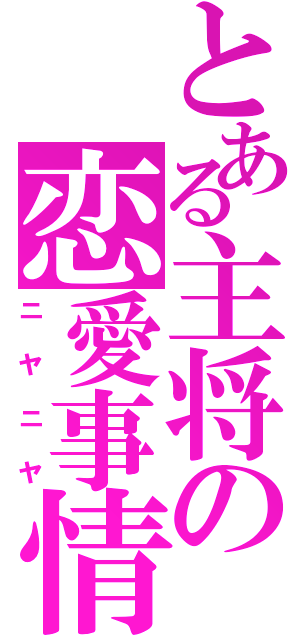 とある主将の恋愛事情（ニヤニヤ）