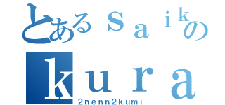 とあるｓａｉｋｏのｋｕｒａｓｕ（２ｎｅｎｎ２ｋｕｍｉ）