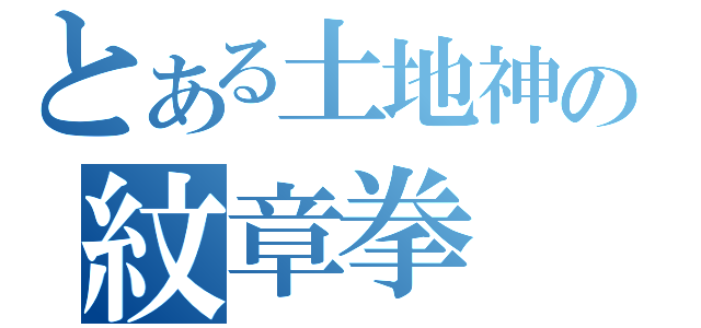 とある土地神の紋章拳（）