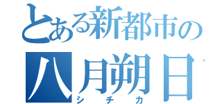 とある新都市の八月朔日（シチカ）