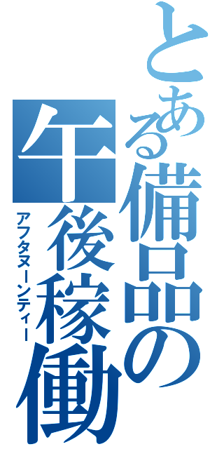 とある備品の午後稼働（アフタヌーンティー）