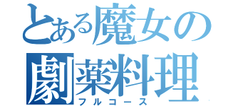 とある魔女の劇薬料理（フルコース）