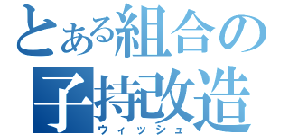 とある組合の子持改造車（ウィッシュ）