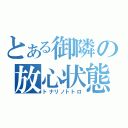 とある御隣の放心状態（トナリノトトロ）