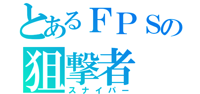 とあるＦＰＳの狙撃者（スナイパー）