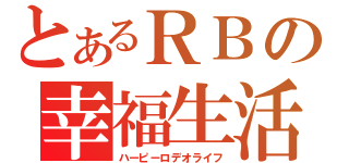 とあるＲＢの幸福生活（ハーピーロデオライフ）