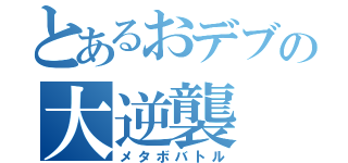 とあるおデブの大逆襲（メタボバトル）