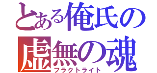 とある俺氏の虚無の魂（フラクトライト）