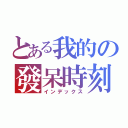 とある我的の發呆時刻（インデックス）