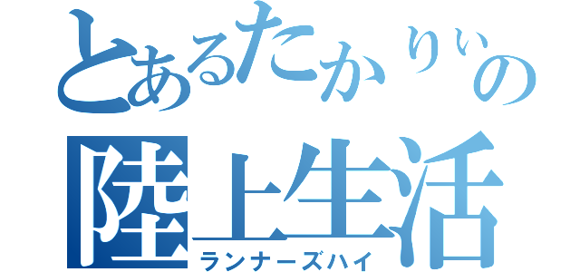 とあるたかりぃの陸上生活（ランナーズハイ）