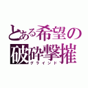 とある希望の破砕撃摧（グラインド）