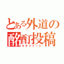 とある外道の酩酊投稿（キチツイート）