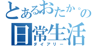 とあるおたか。の日常生活（ダイアリー）