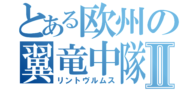 とある欧州の翼竜中隊Ⅱ（リントヴルムス）