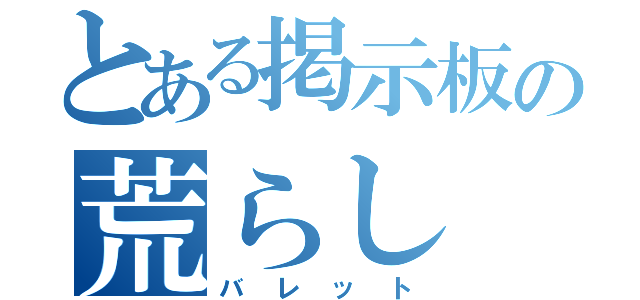 とある掲示板の荒らし（バレット）