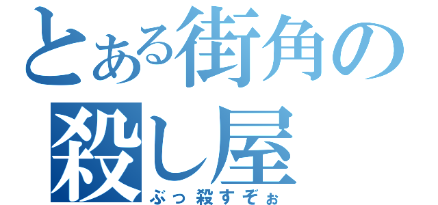 とある街角の殺し屋（ぶっ殺すぞぉ）