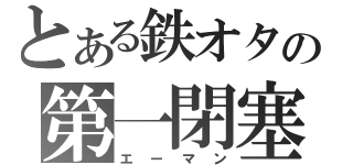 とある鉄オタの第一閉塞（エーマン）