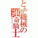 とある機械の運命騎士（デスティニー）