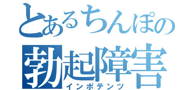 とあるちんぽの勃起障害（インポテンツ）