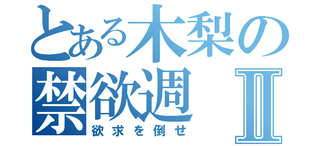 とある木梨の禁欲週Ⅱ（欲求を倒せ）