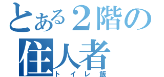 とある２階の住人者（トイレ飯）