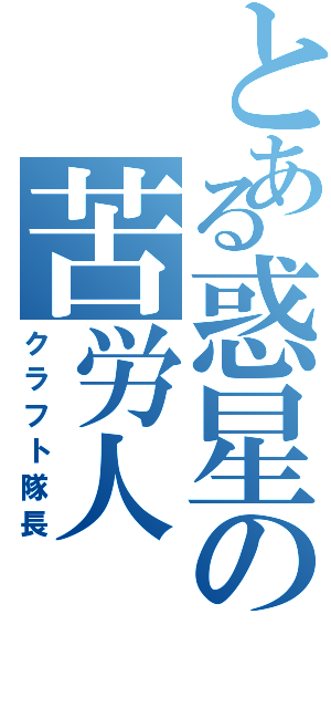 とある惑星の苦労人（クラフト隊長）