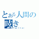 とある人間の呟き（Ｔｗｉｔｔｅｒ）