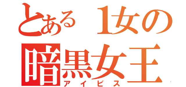 とある１女の暗黒女王（アイビス）