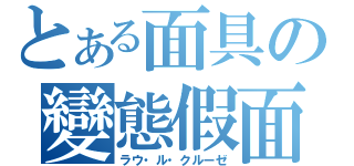 とある面具の變態假面（ラウ・ル・クルーゼ）